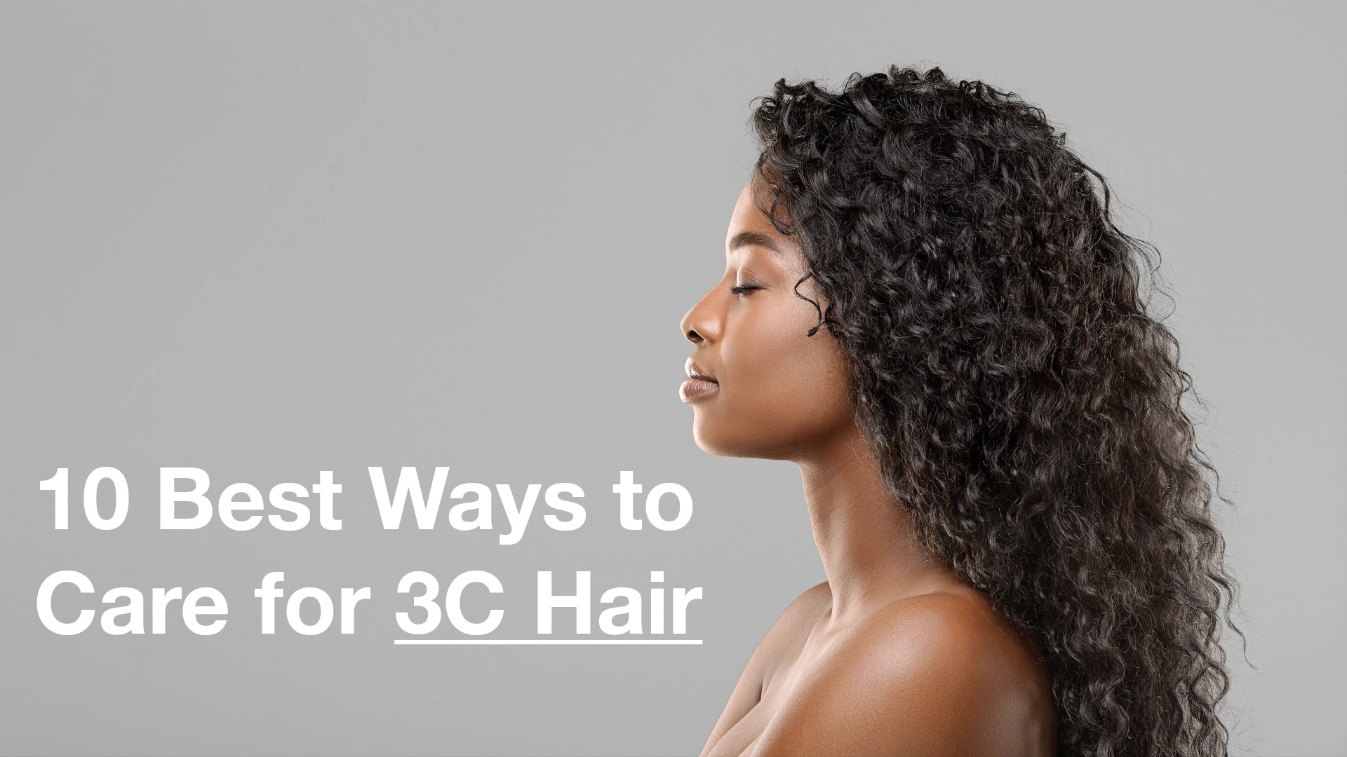 10 Best Ways to Care for 3c Hair 